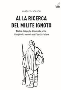 Alla ricerca del milite ignoto. Aquileia, Redipuglia, Altare della Patria, i luoghi della memoria e dell'identità italiana - Librerie.coop Alla ricerca del milite ignoto. Aquileia, Redipuglia, Altare della Patria, i luoghi della memoria e dell'identità italiana - Librerie.coop