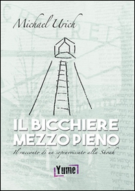 Il bicchiere mezzo pieno. Il racconto di un sopravvissuto alla Shoah - Librerie.coop