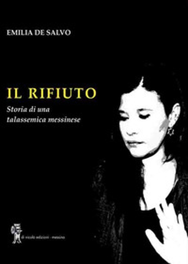 Il rifiuto. Storia di una talassemica messinese - Librerie.coop Il rifiuto. Storia di una talassemica messinese - Librerie.coop