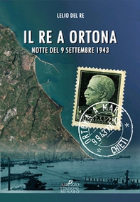 Il re a Ortona. Notte del 9 settembre 1943 - Librerie.coop Il re a Ortona. Notte del 9 settembre 1943 - Librerie.coop