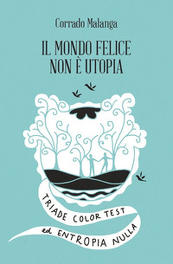 Il mondo felice non è utopia. Triade color test ed entropia nulla - Librerie.coop Il mondo felice non è utopia. Triade color test ed entropia nulla - Librerie.coop