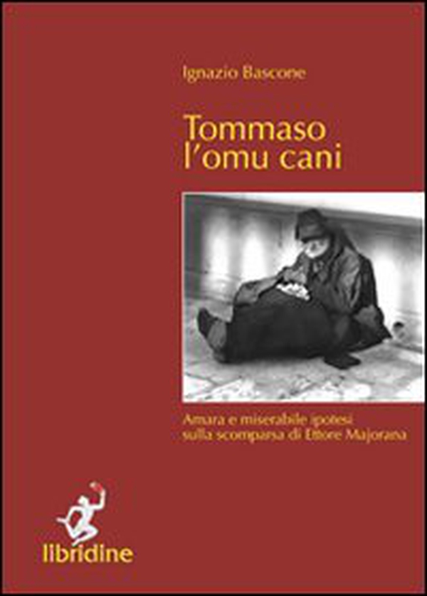 Tommaso l'omu cani. Amara e miserabile ipotesi sulla scomparsa di Ettore Majorana - Librerie.coop Tommaso l'omu cani. Amara e miserabile ipotesi sulla scomparsa di Ettore Majorana - Librerie.coop