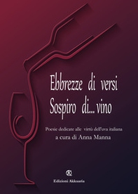Ebbrezze di versi. Sospiro di... vino. Poesie dedicate alle virtù dell'uva italiana - Librerie.coop