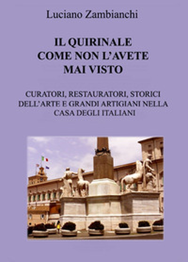 Il Quirinale come non l'avete mai visto. Curatori, restauratori, storici dell'arte e grandi artigiani nella casa degli italiani - Librerie.coop Il Quirinale come non l'avete mai visto. Curatori, restauratori, storici dell'arte e grandi artigiani nella casa degli italiani - Librerie.coop