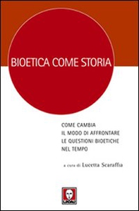 Bioetica come storia. Come cambia il modo di affrontare le questioni bioetiche nel tempo - Librerie.coop