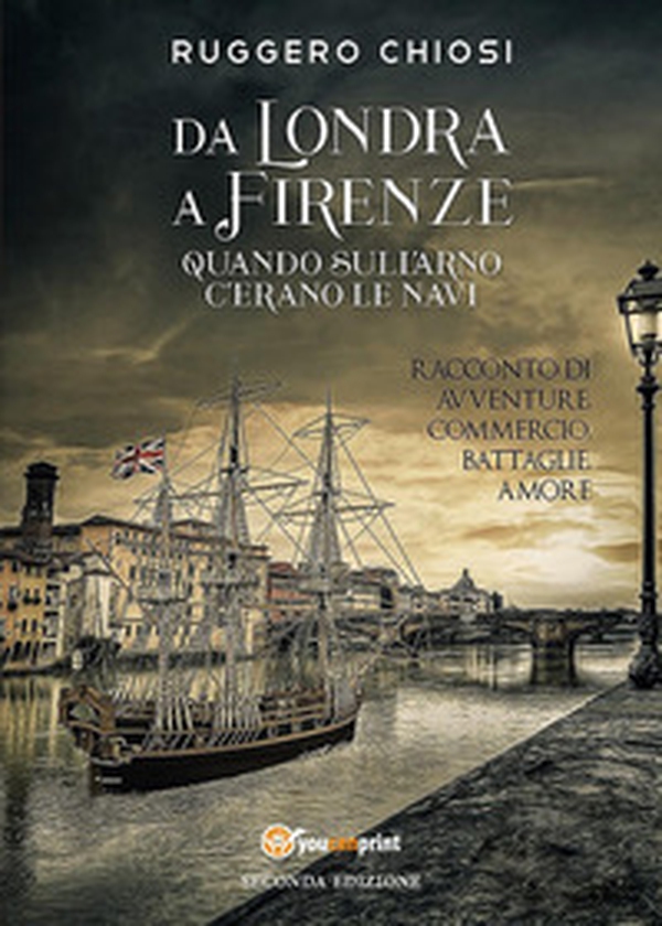 Da Londra a Firenze. Quando sull'Arno c'erano le navi - Librerie.coop Da Londra a Firenze. Quando sull'Arno c'erano le navi - Librerie.coop