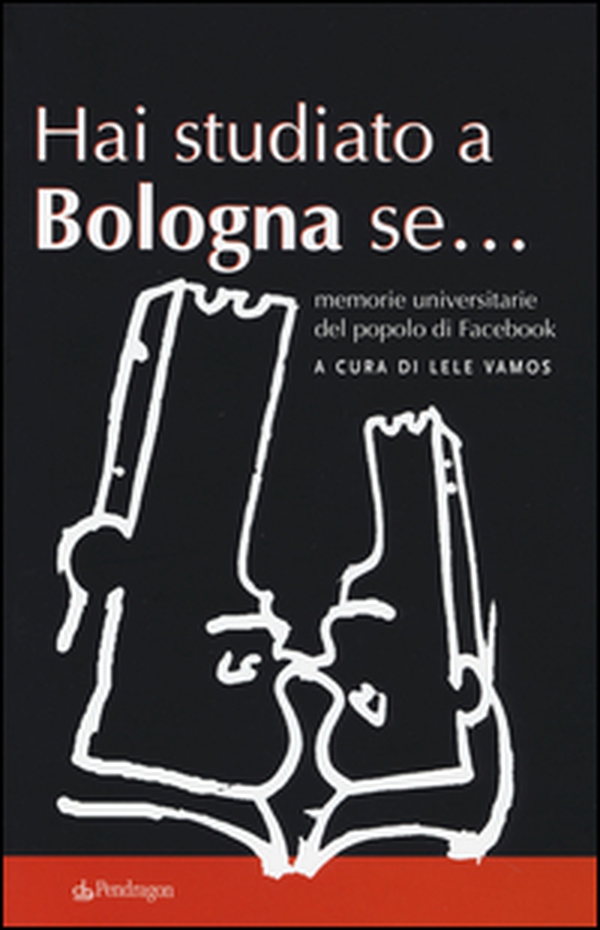 Hai studiato a Bologna se... Memorie universitarie del popolo di Facebook - Librerie.coop Hai studiato a Bologna se... Memorie universitarie del popolo di Facebook - Librerie.coop