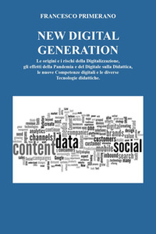 New digital generation. Le origini e i rischi della digitalizzazione, gli effetti della pandemia e del digitale sulla didattica, le nuove competenze digitali e le diverse tecnologie didattiche. - Librerie.coop New digital generation. Le origini e i rischi della digitalizzazione, gli effetti della pandemia e del digitale sulla didattica, le nuove competenze digitali e le diverse tecnologie didattiche. - Librerie.coop