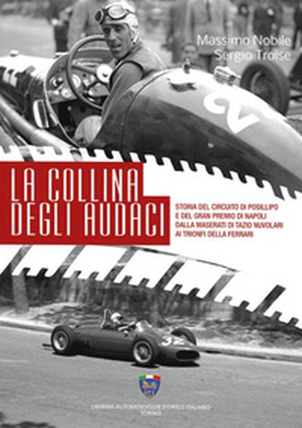 La collina degli audaci. Storia del circuito di Posillipo e del Gran Premio di Napoli dalla Maserati di Tazio Nuvolari ai trionfi della Ferrari - Librerie.coop La collina degli audaci. Storia del circuito di Posillipo e del Gran Premio di Napoli dalla Maserati di Tazio Nuvolari ai trionfi della Ferrari - Librerie.coop