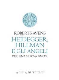 Heidegger, Hillman e gli angeli. Per una nuova gnosi - Librerie.coop