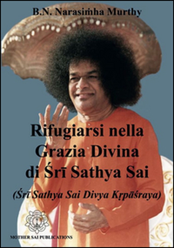 Rifugiarsi nella grazia divina di Sri Sathya Sai (Sri Sathya Sai Divya Krpasraya) - Librerie.coop Rifugiarsi nella grazia divina di Sri Sathya Sai (Sri Sathya Sai Divya Krpasraya) - Librerie.coop