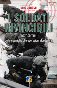 I soldati invincibili. Forze speciali. Dalla guerriglia alle operazioni clandestine - Librerie.coop