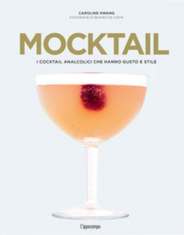 Mocktail. I cocktail analcolici che hanno gusto e stile - Librerie.coop Mocktail. I cocktail analcolici che hanno gusto e stile - Librerie.coop