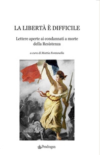 La libertà è difficile. Lettere aperte ai condannati a morte della Resistenza - Librerie.coop