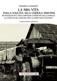 La mia vita dalla nascita alla fine della guerra '40-'45. Nei manoscritti e nelle immagini conservati dalla famiglia la storia di un garzone, fino al fiume Don e ritorno - Librerie.coop