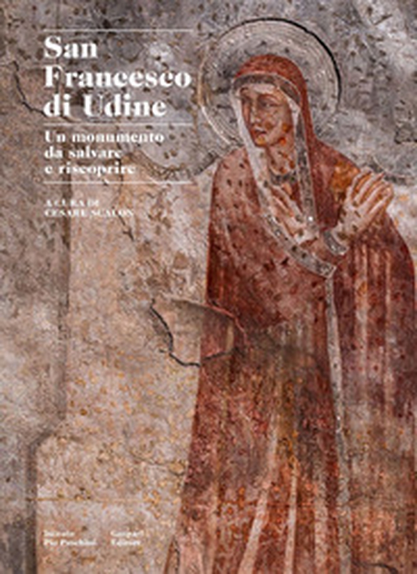 San Francesco di Udine. Un monumento da salvare e riscoprire - Librerie.coop San Francesco di Udine. Un monumento da salvare e riscoprire - Librerie.coop