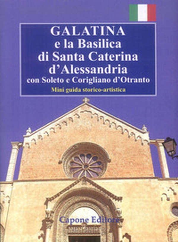 Galatina e la Basilica di Santa Caterina d'Alessandria. Con Soleto e Corigliano d'Otranto. Mini guida storico-artistica - Librerie.coop Galatina e la Basilica di Santa Caterina d'Alessandria. Con Soleto e Corigliano d'Otranto. Mini guida storico-artistica - Librerie.coop
