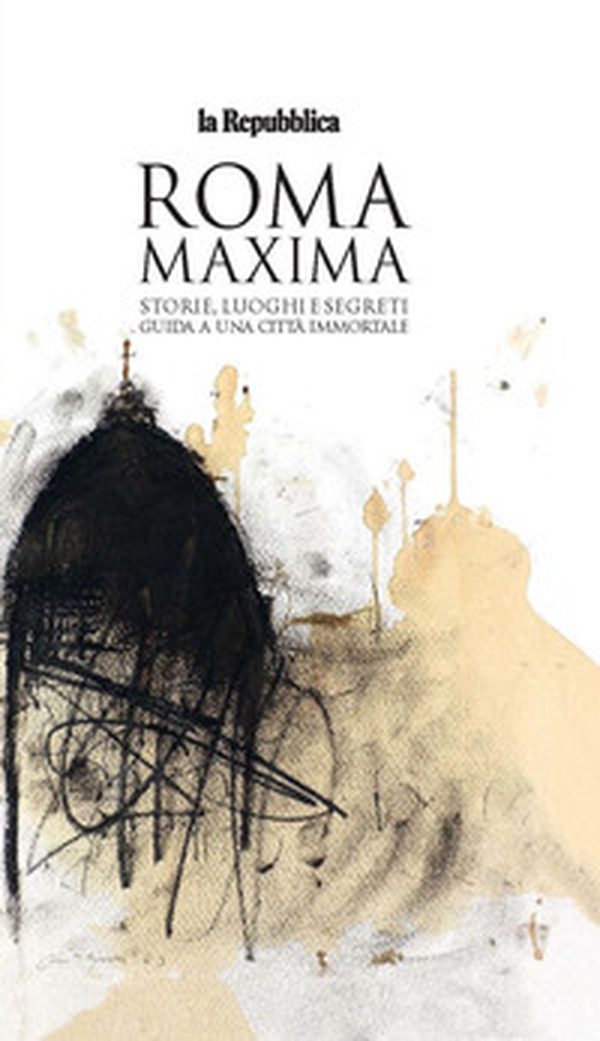 Roma Maxima. Storie, luoghi e segreti. Guida a una città immortale - Librerie.coop Roma Maxima. Storie, luoghi e segreti. Guida a una città immortale - Librerie.coop