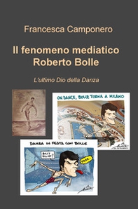 Il fenomeno mediatico Roberto Bolle. L'ultimo Dio della danza - Librerie.coop
