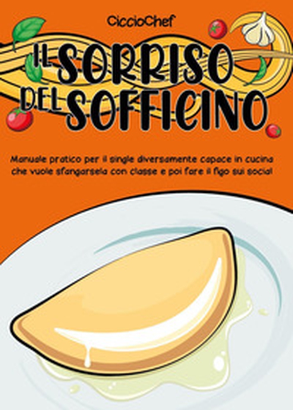 Il sorriso del sofficino. Manuale pratico per il single diversamente capace in cucina che vuole sfangarsela con classe e poi fare il figo sui social - Librerie.coop Il sorriso del sofficino. Manuale pratico per il single diversamente capace in cucina che vuole sfangarsela con classe e poi fare il figo sui social - Librerie.coop