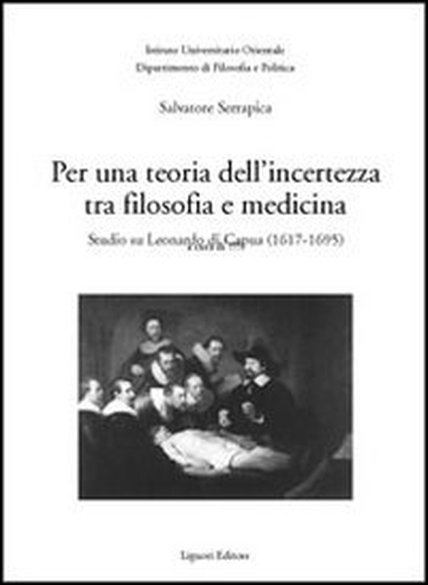 Per una teoria dell'incertezza tra filosofia e medicina. Studio su Leonardo di Capua (1617-1695) - Librerie.coop