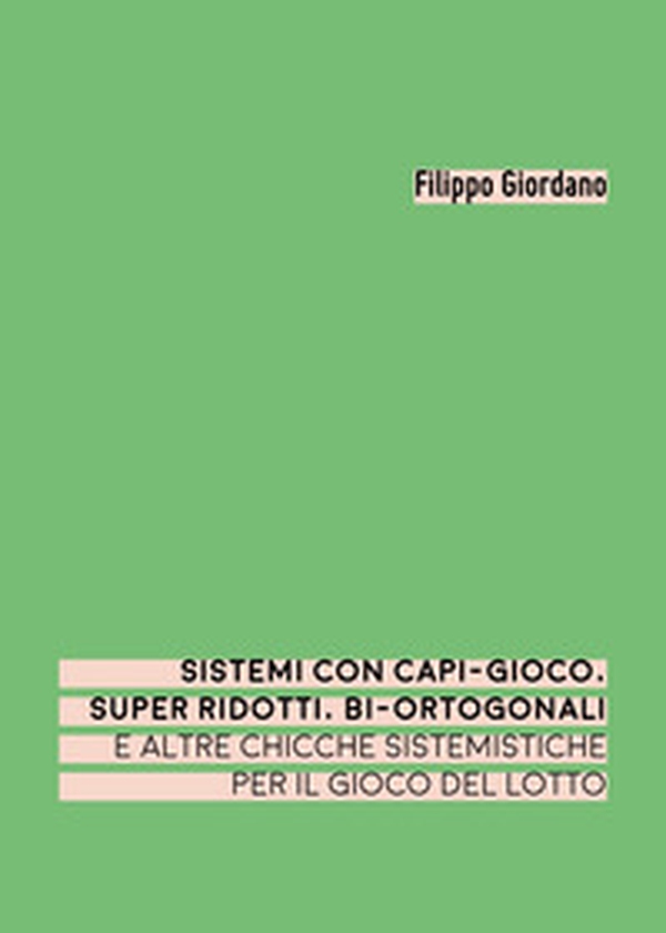 Sistemi con capi-gioco, super ridotti, bi-ortogonali e altre chicche sistemistiche per il gioco del lotto - Librerie.coop