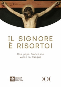 Il Signore è risorto! Con papa Francesco verso la Pasqua. Ediz. ad alta leggibilità - Librerie.coop
