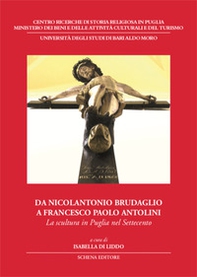 Da Nicolantonio Brudaglio a Francesco Paolo Antolini. La scultura in Puglia nel Settecento - Librerie.coop
