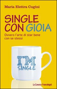 Single con gioia. Ovvero l'arte di star bene con se stessi - Librerie.coop