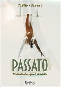 Passato. Trentacinque prose - Librerie.coop Passato. Trentacinque prose - Librerie.coop