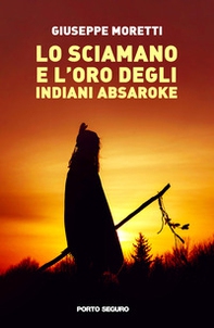 Lo sciamano e l'oro degli indiani Absaroke - Librerie.coop