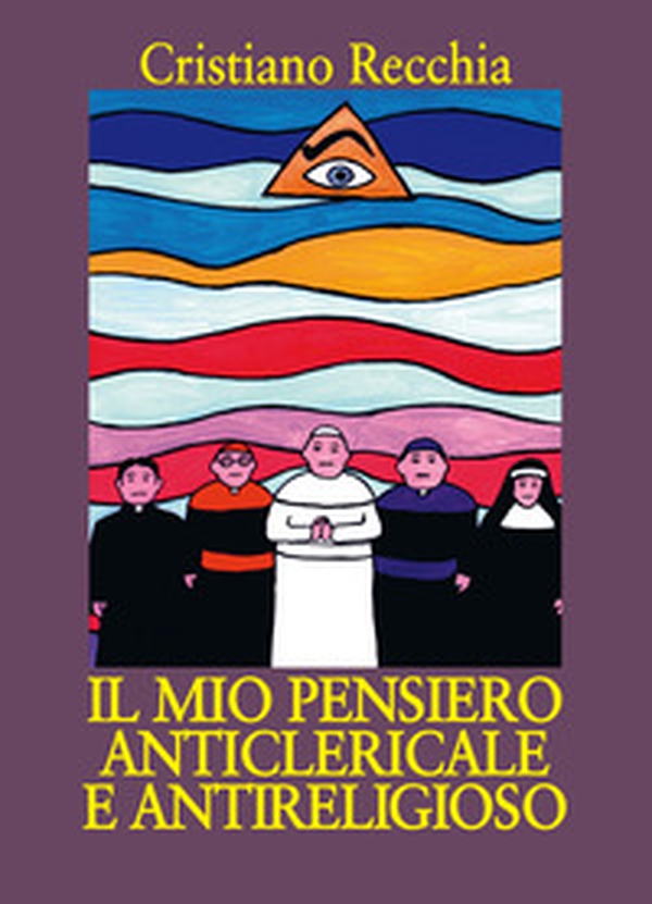 Il mio pensiero anticlericale e antireligioso - Librerie.coop