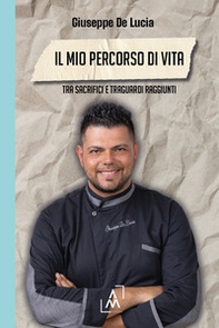 Il mio percorso di vita. Tra sacrifici e traguardi raggiunti - Librerie.coop