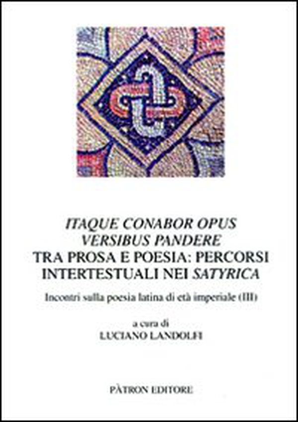Itaque conabor opus versibus pandere. Tra prosa e poesia. Percorsi intertestuali nei satyrica. Incontri sulla poesia latina di età imperiale (III) - Librerie.coop Itaque conabor opus versibus pandere. Tra prosa e poesia. Percorsi intertestuali nei satyrica. Incontri sulla poesia latina di età imperiale (III) - Librerie.coop