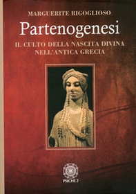 Partenogenesi. Il culto della nascita divina nell'antica grecia - Librerie.coop