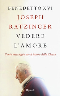Vedere l'amore. Il mio messaggio per il futuro della Chiesa - Librerie.coop