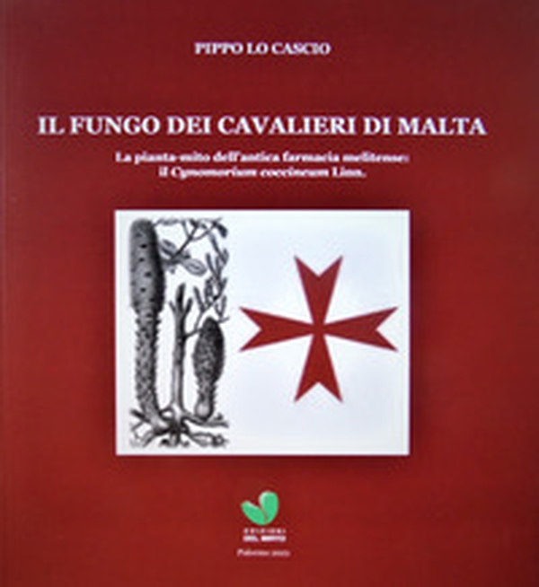 Il fungo dei cavalieri di Malta. La pianta-mito dell'antica farmacia melitense il Cynomorium coccineum Linn - Librerie.coop Il fungo dei cavalieri di Malta. La pianta-mito dell'antica farmacia melitense il Cynomorium coccineum Linn - Librerie.coop