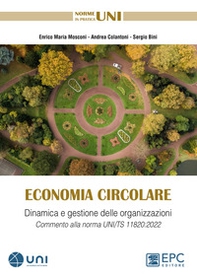 Economia circolare. Dinamica e gestione delle organizzazioni. Commento alla norma UNI/TS 11820:2022 - Librerie.coop