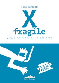 X fragile. Vita e opinioni di un antieroe - Librerie.coop