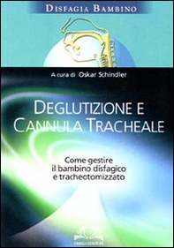 Deglutizione e cannula tracheale. Come gestire il bambino disfagico e tracheotomizzato - Librerie.coop