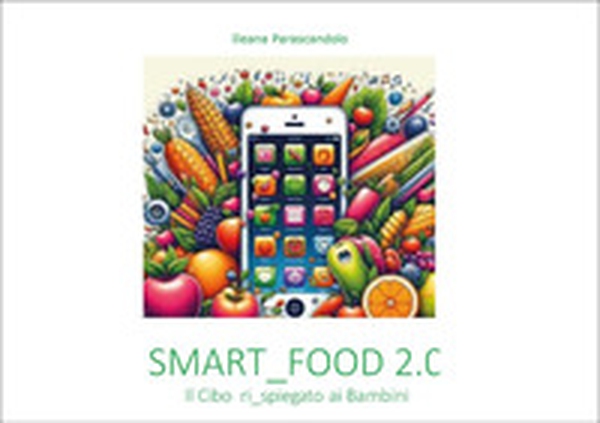 Smart_food 2.0. Il cibo ri_spiegato ai bambini - Librerie.coop Smart_food 2.0. Il cibo ri_spiegato ai bambini - Librerie.coop