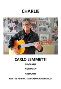 Charlie. Biografia, curiosità, aneddoti. Ricette abbinate a personaggi famosi - Librerie.coop