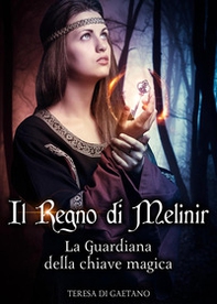 Il Regno di Melinir. La guardiana della chiave magica - Librerie.coop Il Regno di Melinir. La guardiana della chiave magica - Librerie.coop