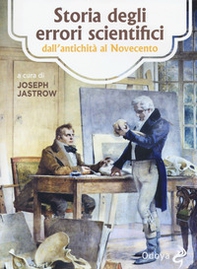 Storia degli errori scientifici dall'antichità al Novecento - Librerie.coop