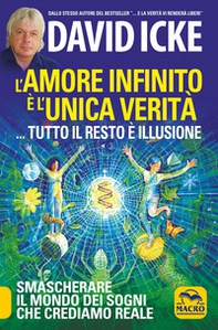 L'amore infinito è l'unica verità... tutto il resto è illusione. Smascherare il mondo dei sogni che crediamo reale - Librerie.coop