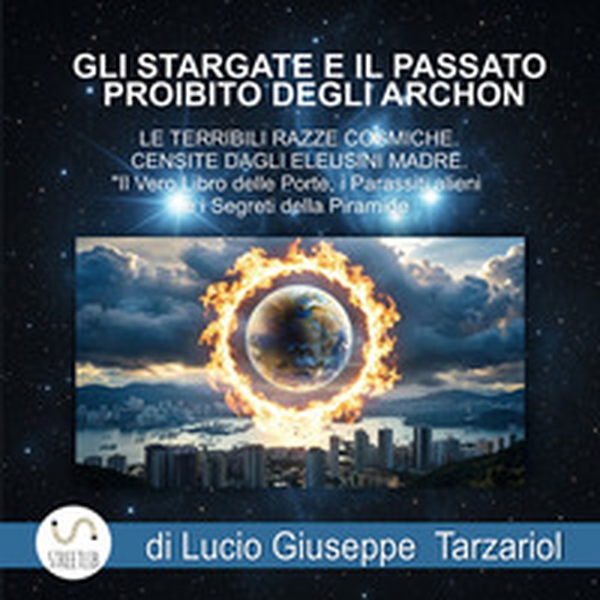 Gli stargate e il passato proibito degli Archon e le terribili razze cosmiche censite dagli Eleusini madre. Il vero libro delle porte, i parassiti alieni e i segreti della piramide - Librerie.coop