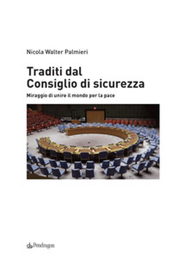 Traditi dal Consiglio di sicurezza. Miraggio di unire il mondo per la pace - Librerie.coop Traditi dal Consiglio di sicurezza. Miraggio di unire il mondo per la pace - Librerie.coop