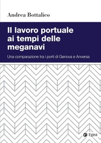 Il lavoro portuale ai tempi delle meganavi. Una comparazione tra i porti di Genova e Anversa - Librerie.coop