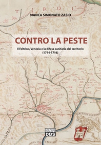 Contro la peste. Il Feltrino, Venezia e la difesa sanitaria del territorio (1714-1716) - Librerie.coop