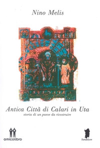 Antica città di Calari in Uta. Storia di un paese da ricostruire - Librerie.coop